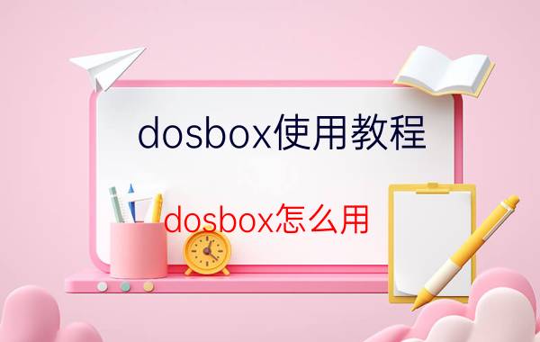 dosbox使用教程 dosbox怎么用？